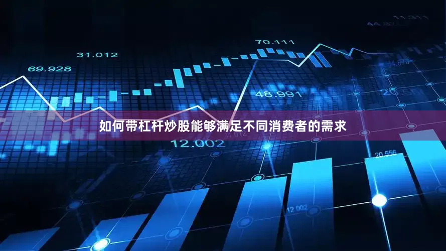如何带杠杆炒股能够满足不同消费者的需求