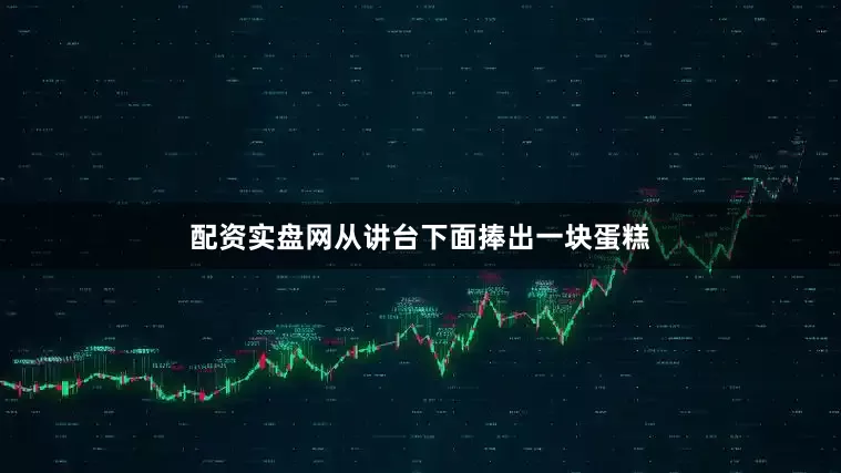 配资实盘网从讲台下面捧出一块蛋糕