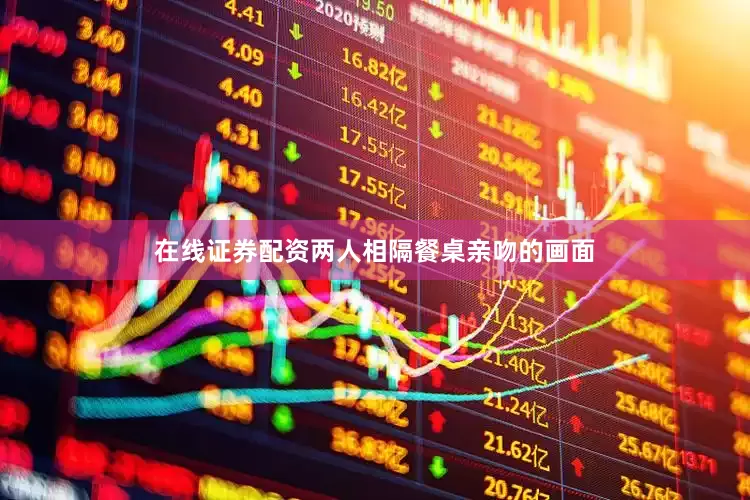 在线证券配资两人相隔餐桌亲吻的画面